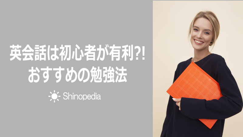 英会話は初心者が有利?! おすすめの勉強法